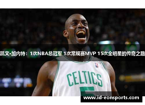凯文·加内特:1次NBA总冠军 1次常规赛MVP 15次全明星的传奇之路 凯文·加内特:1次NBA总冠军 1次常规赛MVP 15次全明星的传奇之路