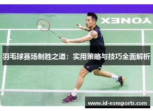 羽毛球赛场制胜之道：实用策略与技巧全面解析