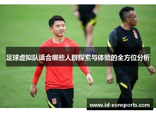 足球虚拟队适合哪些人群探索与体验的全方位分析 足球虚拟队适合哪些人群探索与体验的全方位分析